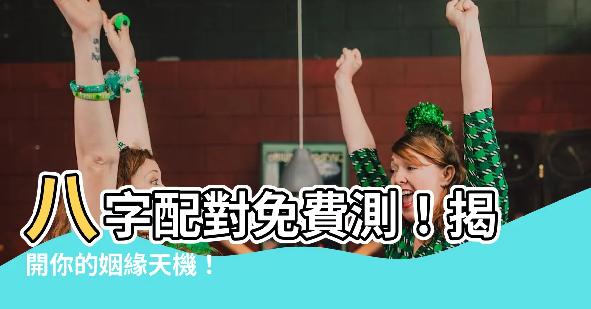 【八字配對免費】八字配對免費測！揭開你的姻緣天機！