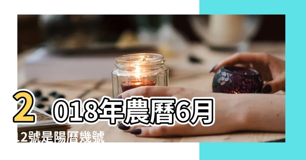 2018年農曆6月12號是陽曆幾號 |公曆2018年7月24號是什麼日子 |2018年7月24日黃歷查詢 |【2018年7月24日舊曆】