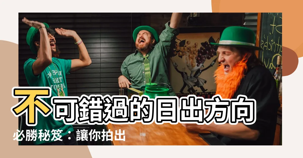 【日出方向】不可錯過的日出方向必勝秘笈：讓你拍出令人驚嘆的照片！