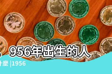 【1956年屬鼠的是什麼命】1956年出生的人屬什麼 |1956年是什麼命 |1956年屬什麼生肖 |
