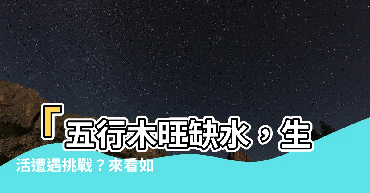 【五行木旺缺水】「五行木旺缺水，生活遭遇挑戰？來看如何化解衝突！」