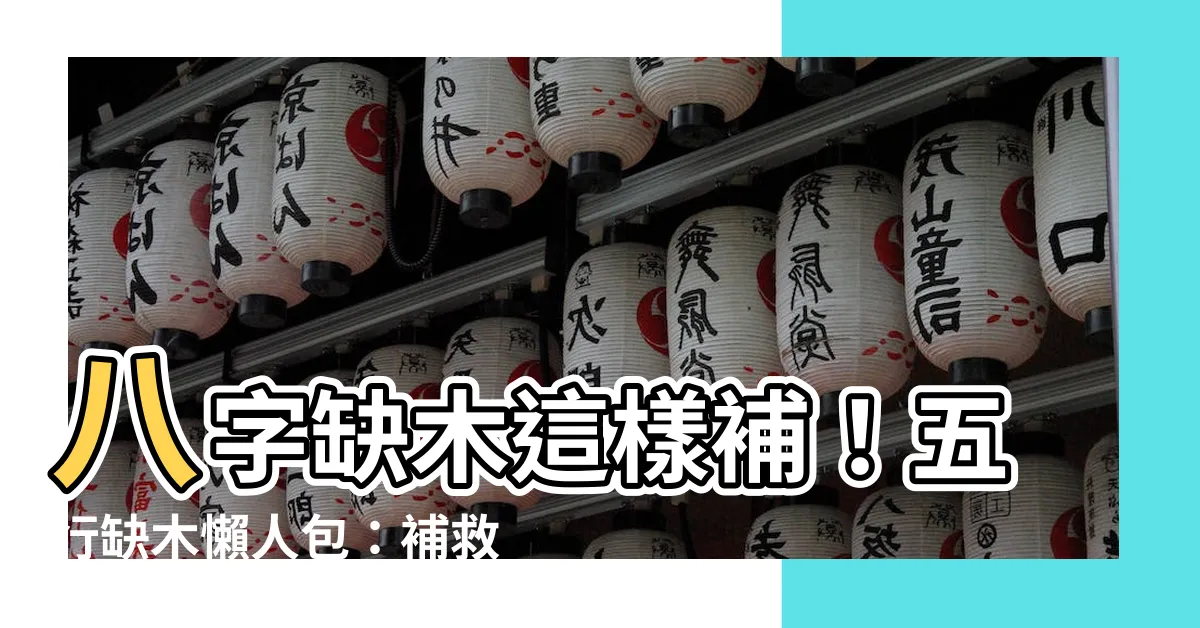 【八字缺木怎麼補】八字缺木這樣補！五行缺木懶人包：補救方法、性格分析