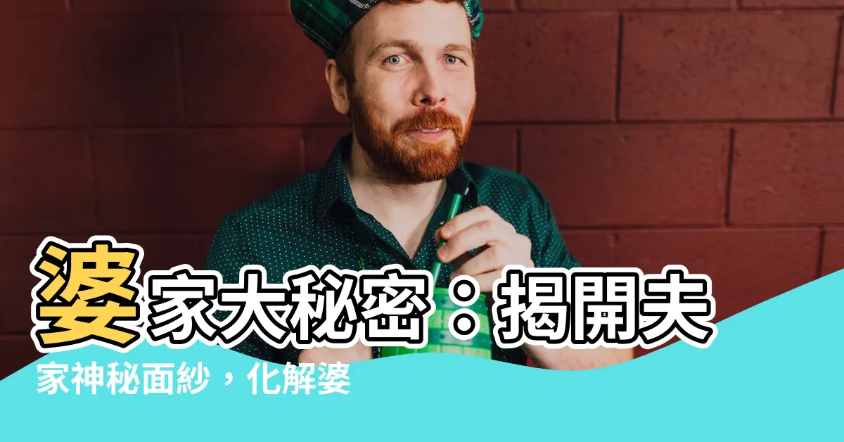 【婆家】婆家大秘密：揭開夫家神秘面紗，化解婆媳紛爭，打造幸福姻緣