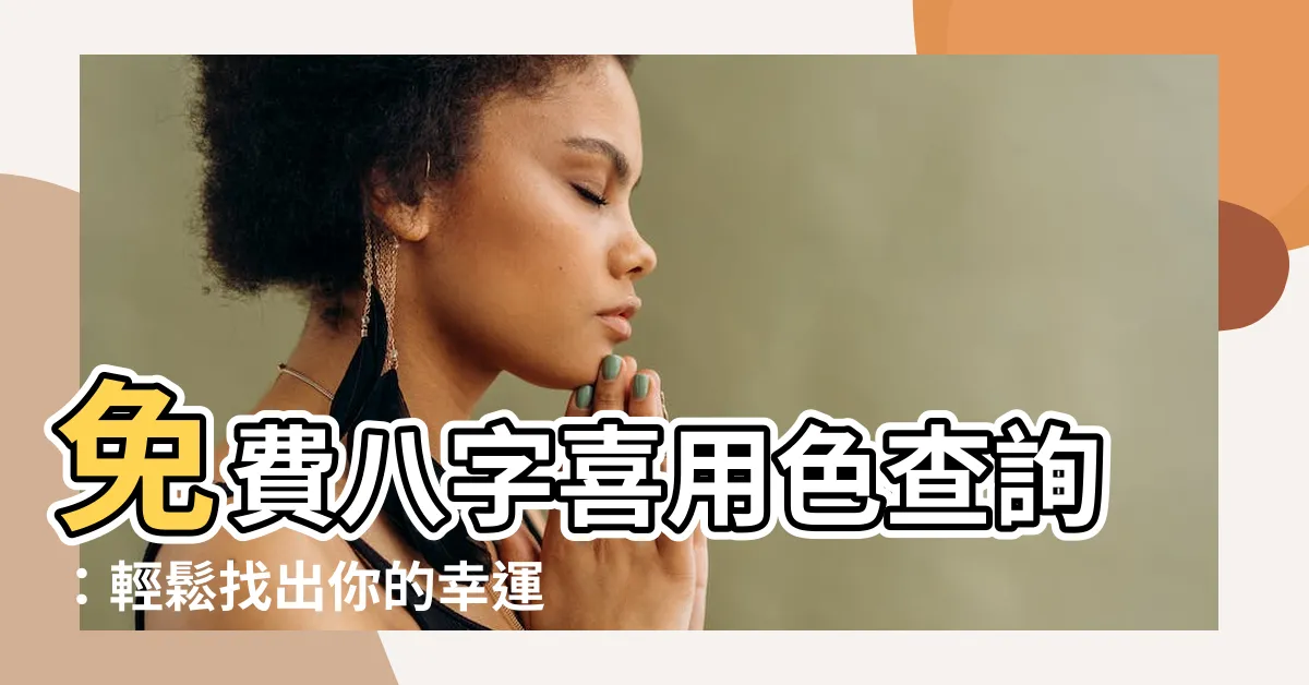 【八字喜用色查詢】免費八字喜用色查詢：輕鬆找出你的幸運色，助你運勢亨通！