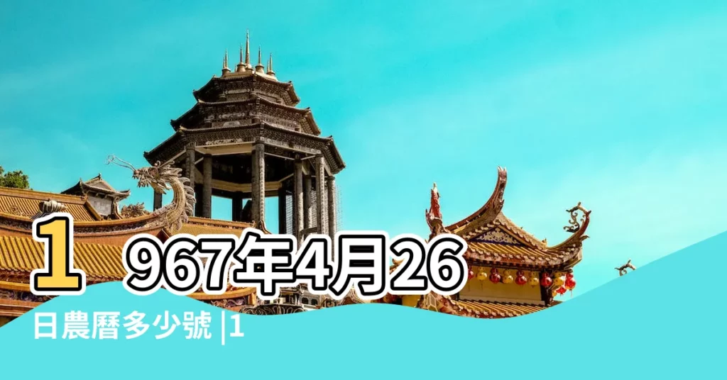 1967年4月26日農曆多少號 |1967年4月26日出生時間看命運 |1967年4月26日出生日期看命運 |【1967年4月26日農曆是】