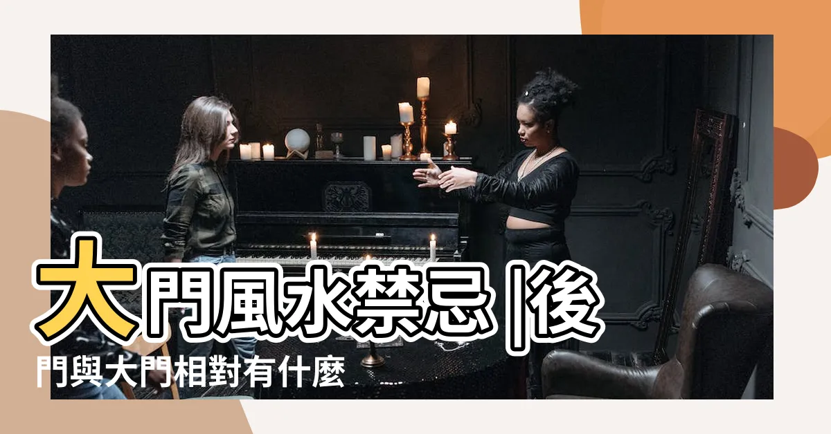 【後門風水】大門風水禁忌 |後門與大門相對有什麼風水問題 |大門風水的五大禁忌 |