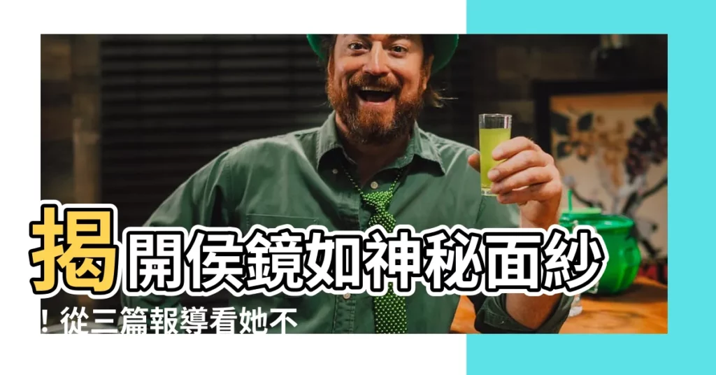 【侯鏡如】揭開侯鏡如神秘面紗！從三篇報導看她不為人知的一面