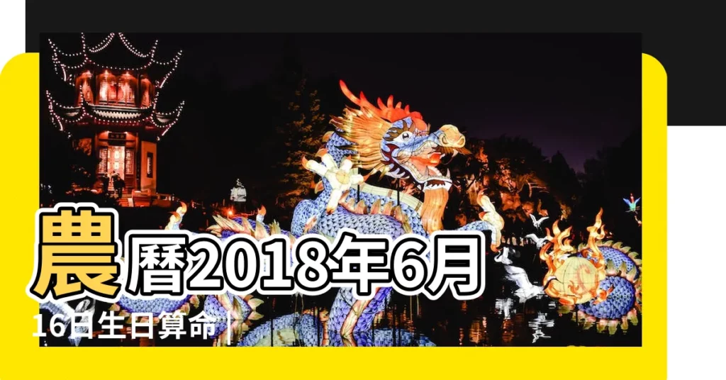 農曆2018年6月16日生日算命 |農曆2018年6月14日生日算命 |查詢農曆生日 |【2018年6月農曆出生】