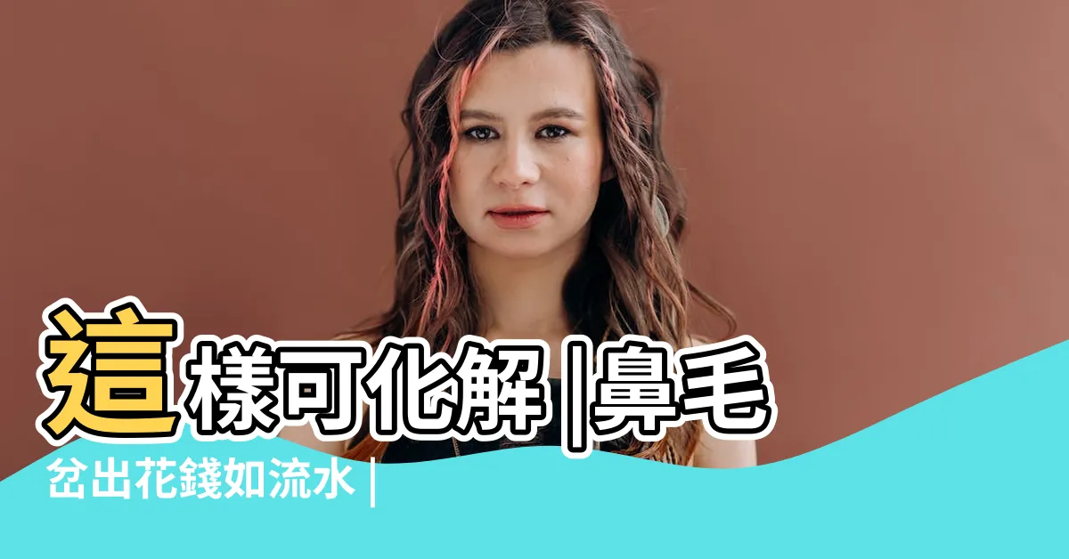【漏財面相】這樣可化解 |鼻毛岔出花錢如流水 |一臉存不到錢 |