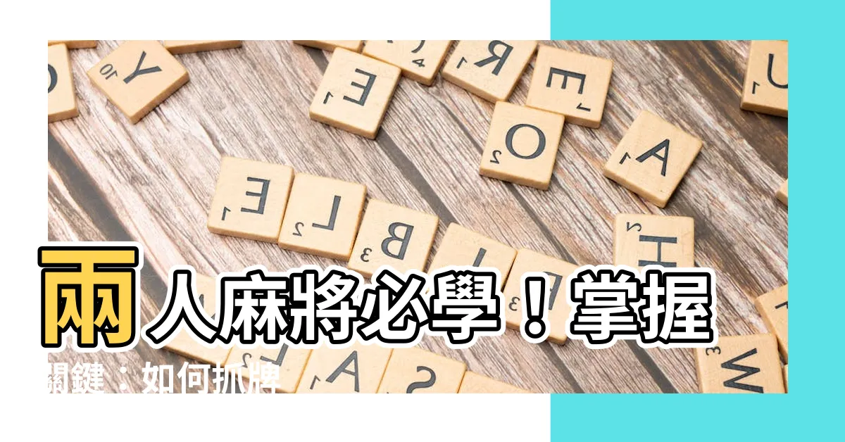 【兩人麻將怎麼抓牌】兩人麻將必學！掌握關鍵：如何抓牌