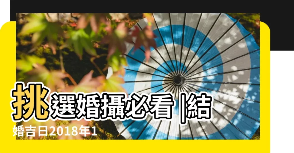挑選婚攝必看 |結婚吉日2018年11月25日結婚好嗎 |2018年11月25日適合結婚嗎 |【2018年農曆11月25結婚】