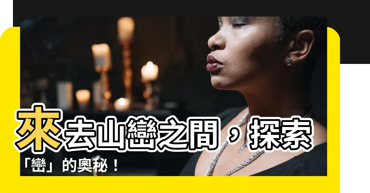 【巒的意思】來去山巒之間，探索「巒」的奧秘！