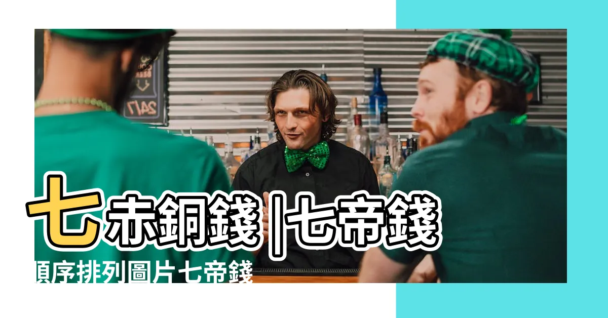 【七帝錢】七赤銅錢 |七帝錢順序排列圖片七帝錢的作用和使用方法 |從三帝錢到十帝錢 |