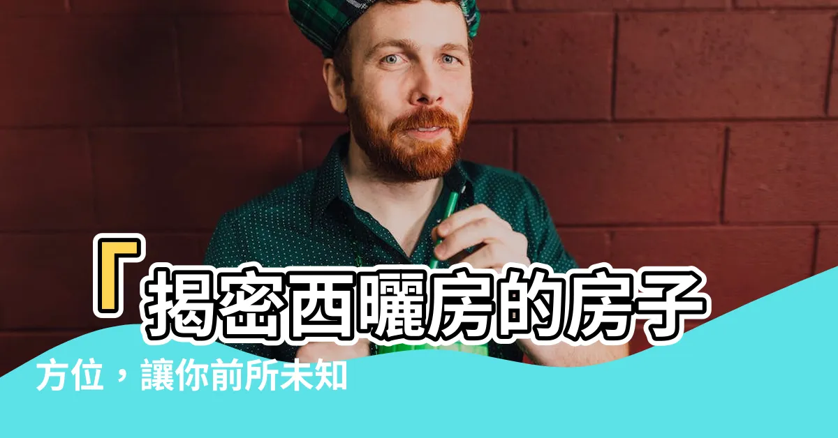 【西曬的房子方位】「揭密西曬房的房子方位，讓你前所未知的知識大爆炸！」