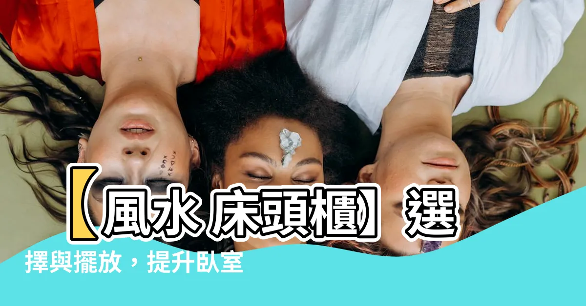 【風水 牀頭櫃】【風水 牀頭櫃】選擇與擺放，提升卧室運勢的秘訣與禁忌