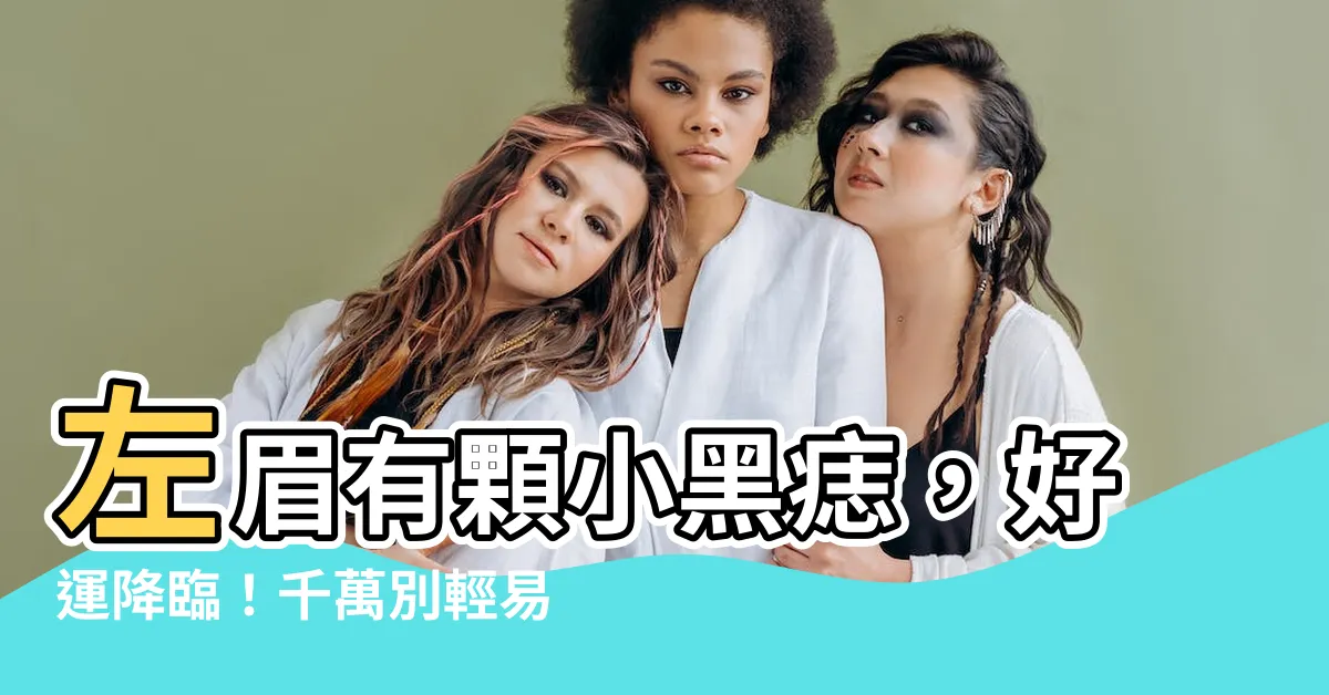 【左眉毛有痣的女人】左眉有顆小黑痣，好運降臨！千萬別輕易去點掉