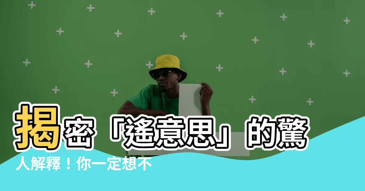 【遙意思】揭密「遙意思」的驚人解釋！你一定想不到！
