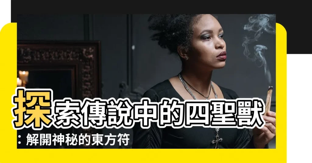 【四獸】探索傳説中的四聖獸：解開神秘的東方符號！