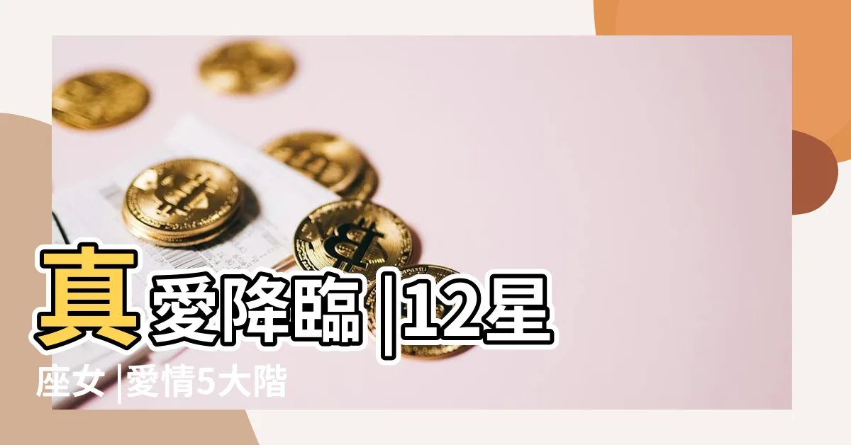 【戀愛階段心理】真愛降臨 |12星座女 |愛情5大階段 |