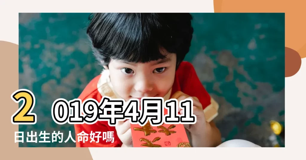 2019年4月11日出生的人命好嗎 |2019年4月11日出生時間看命運 |59出生的男士性格命運 |【2019年4月11日出生的男寶】
