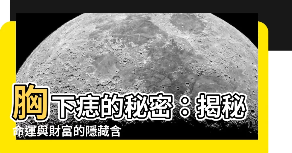 【胸下痣】胸下痣的秘密：揭秘命運與財富的隱藏含義