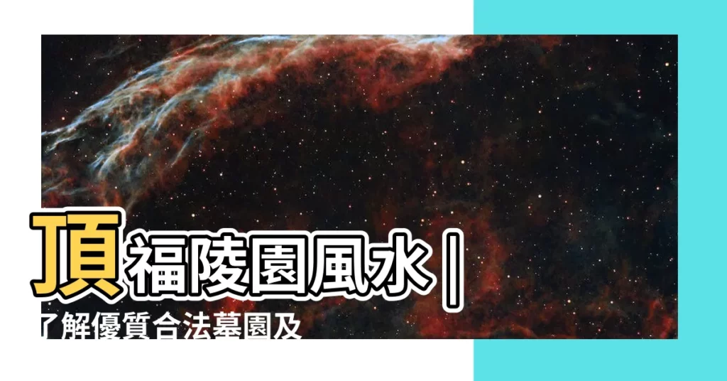 【頂福陵園風水】頂福陵園風水 | 瞭解優質合法墓園及寶塔位置圖