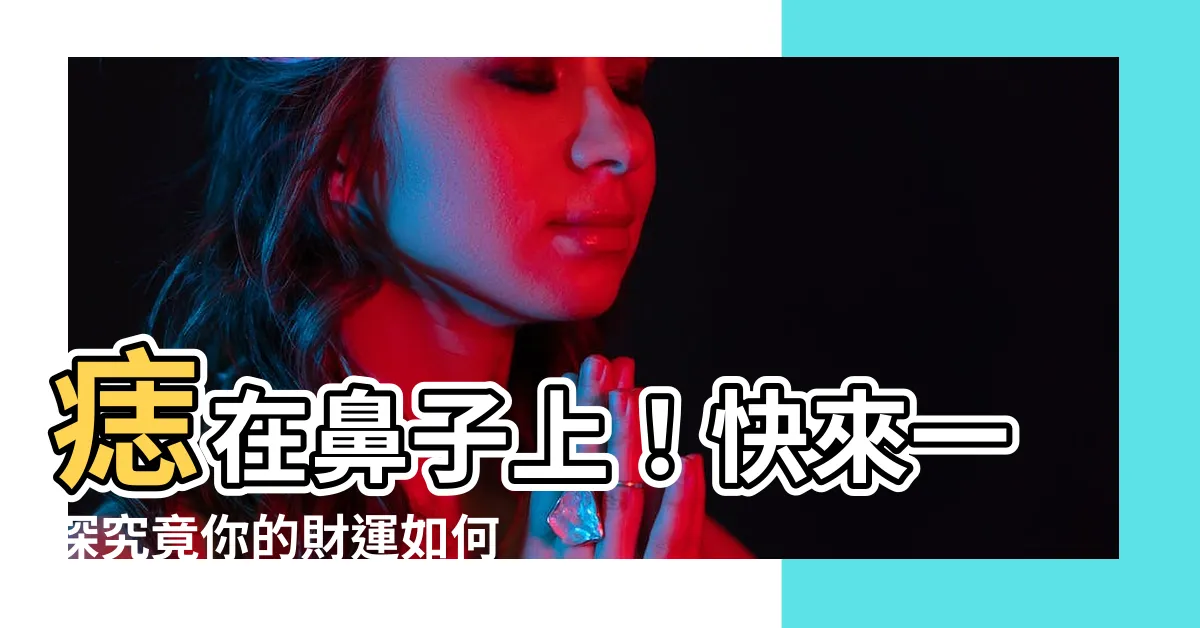 【痣在鼻子上】痣在鼻子上！快來一探究竟你的財運如何？