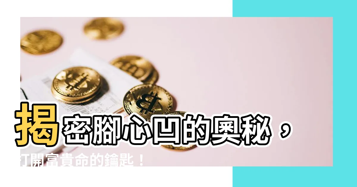 【腳心凹】揭密腳心凹的奧秘，打開富貴命的鑰匙！