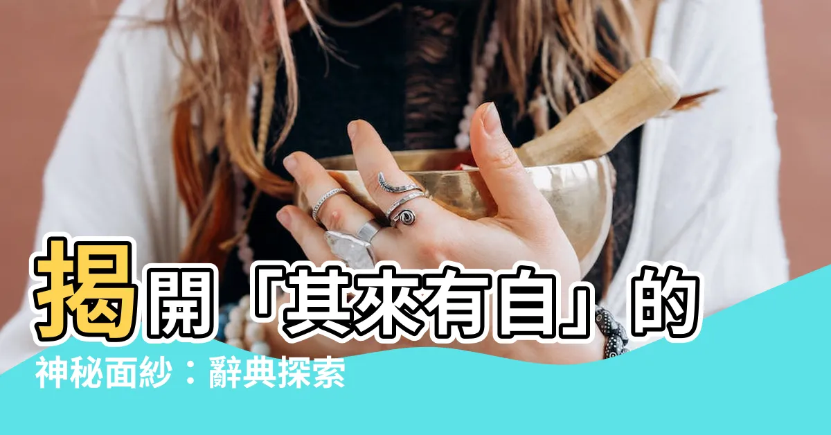 【其來有自】揭開「其來有自」的神秘面紗：辭典探索之旅