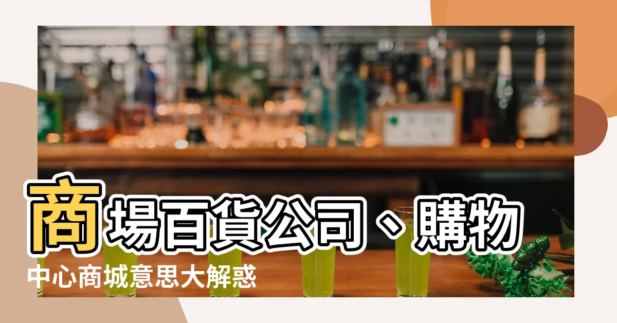【商城 意思】商場百貨公司、購物中心商城意思大解惑！