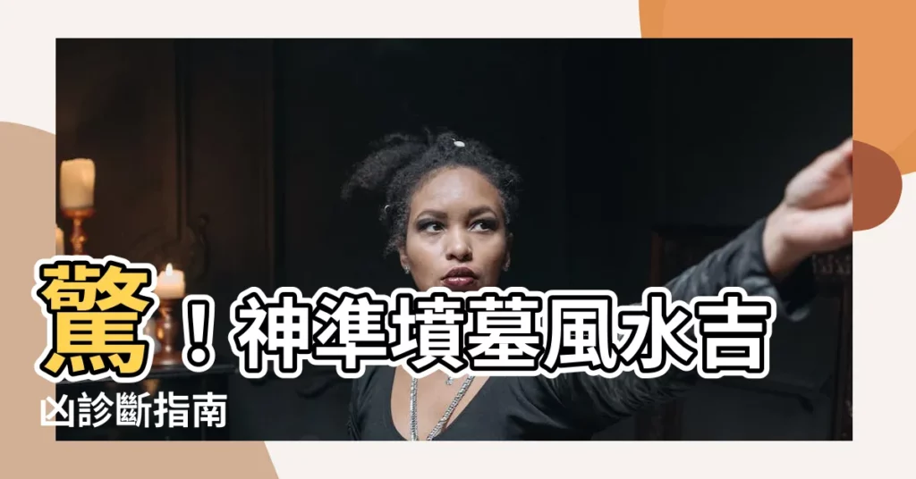 【墳墓風水】驚！神準墳墓風水吉凶診斷指南