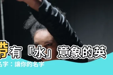 【水英文名】帶有「水」意象的英文名字：讓你的名字與水之靈韻相呼應