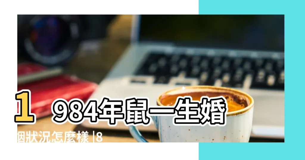 1984年鼠一生婚姻狀況怎麼樣 |84年屬鼠男一生婚姻運勢 |84年屬鼠姻緣1984男鼠一生幾次婚姻狀況如何 |【84屬鼠男生一生婚姻】