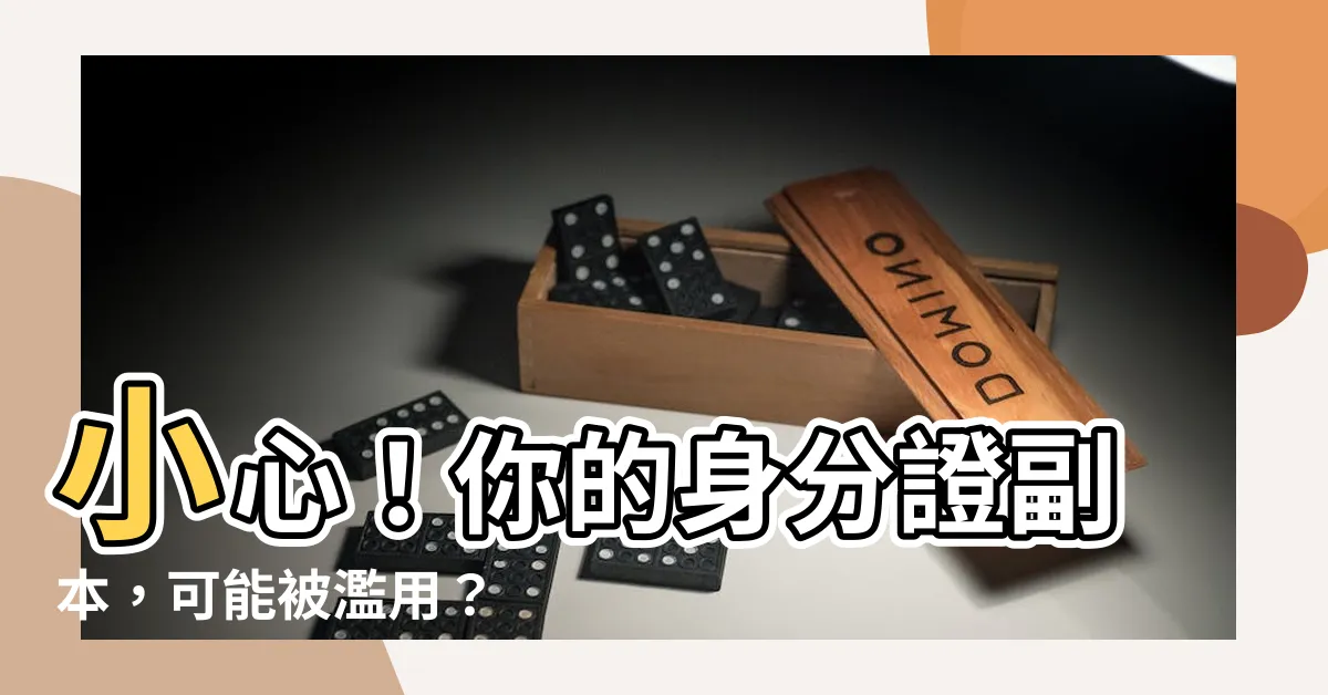 【身份證 副本】小心！你的身分證副本，可能被濫用？