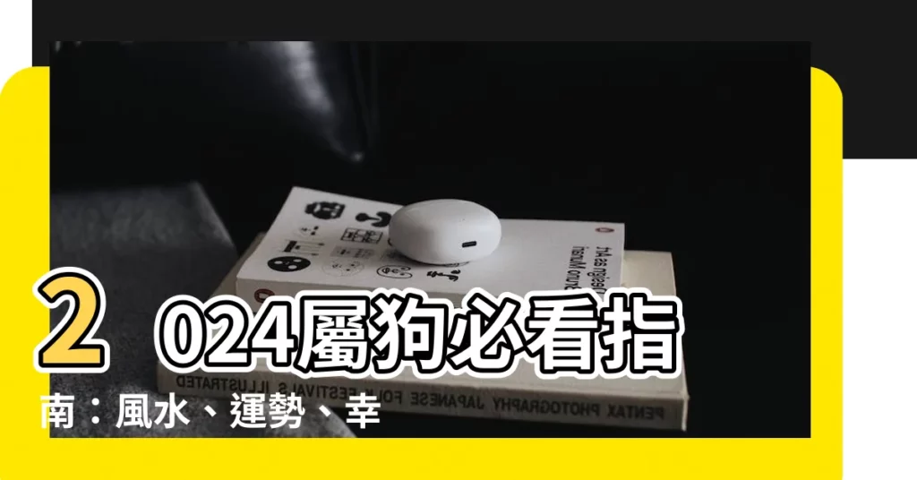【屬狗風水】2024屬狗必看指南：風水、運勢、幸運色一網打盡