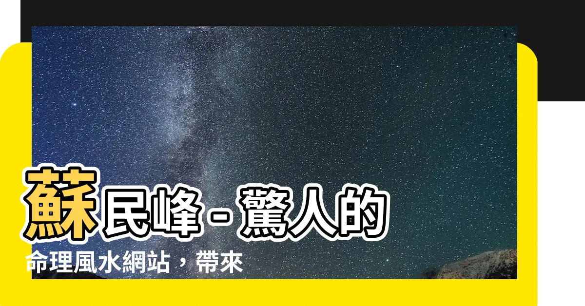 【蘇民峯】蘇民峯 - 驚人的命理風水網站，帶來無盡的機會與財富