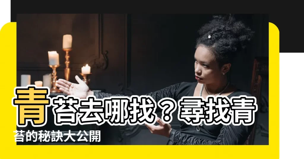 【青苔哪裡找】青苔去哪找？尋找青苔的秘訣大公開