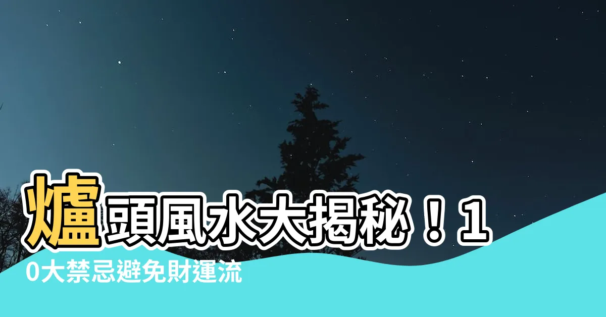 【爐頭 風水】爐頭風水大揭秘！10大禁忌避免財運流失、家運敗退