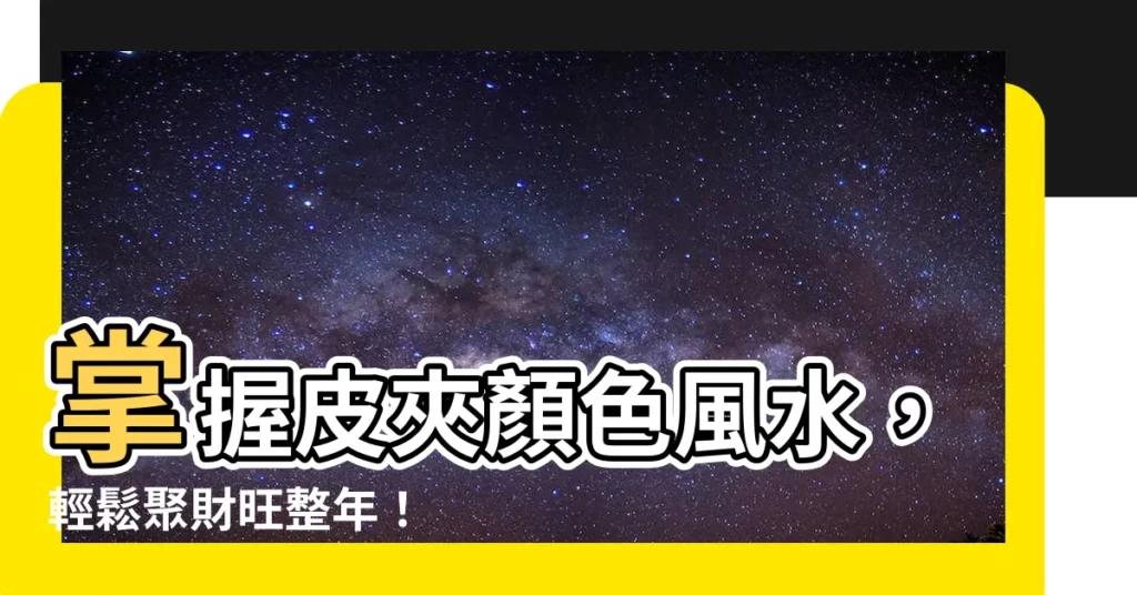 【皮夾顏色】掌握皮夾顏色風水，輕鬆聚財旺整年！