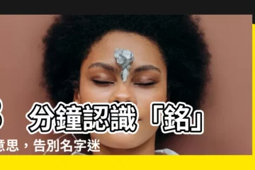 【銘 意思】3 分鐘認識「銘」的意思，告別名字迷思！