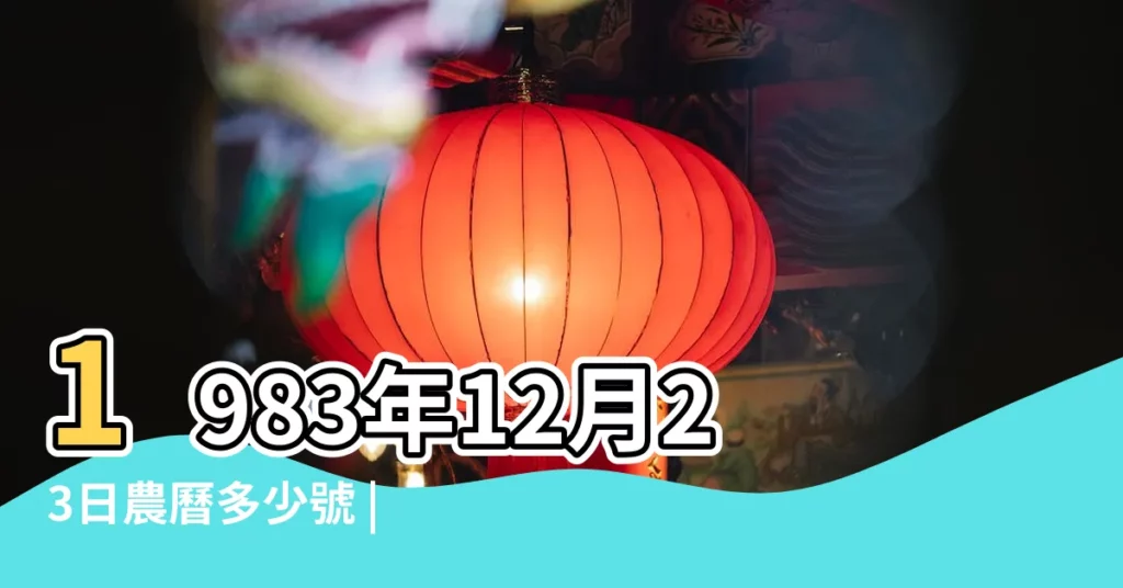 1983年12月23日農曆多少號 |屬什麼生肖 |農曆1983年12月23日生日算命 |【農曆1983年12月23】
