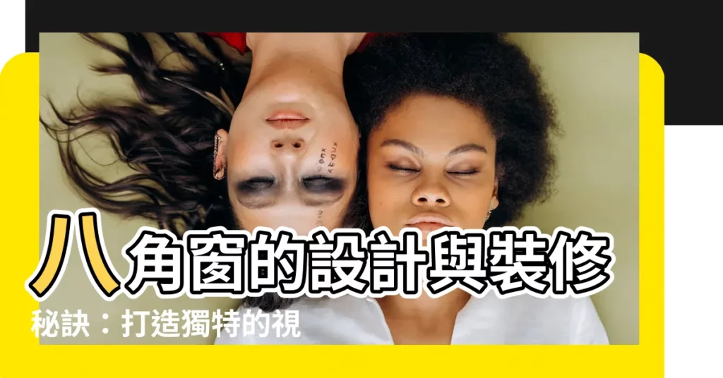 【八角窗】八角窗的設計與裝修秘訣:打造獨特的視覺饗宴