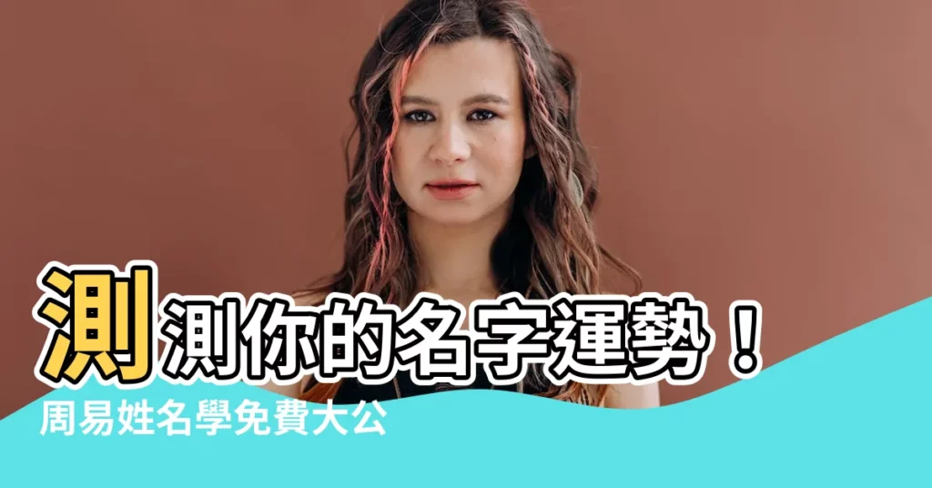 【周易姓名學】測測你的名字運勢！周易姓名學免費大公開！
