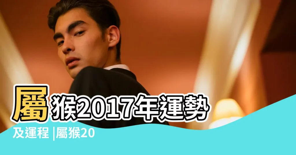 屬猴2017年運勢及運程 |屬猴2017年運勢及運程 |屬猴會在幾歲錯過真愛 |【2017屬猴愛情運】