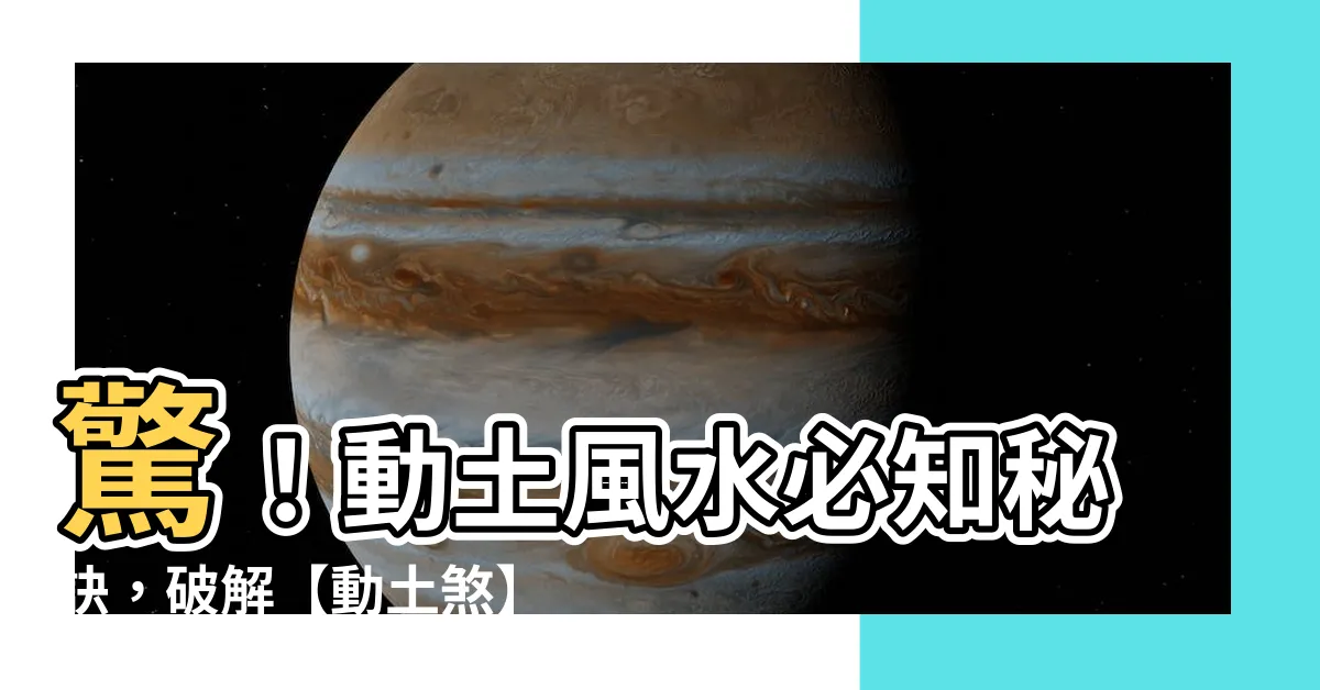 【動土風水】驚！動土風水必知秘訣，破解【動土煞】防招禍
