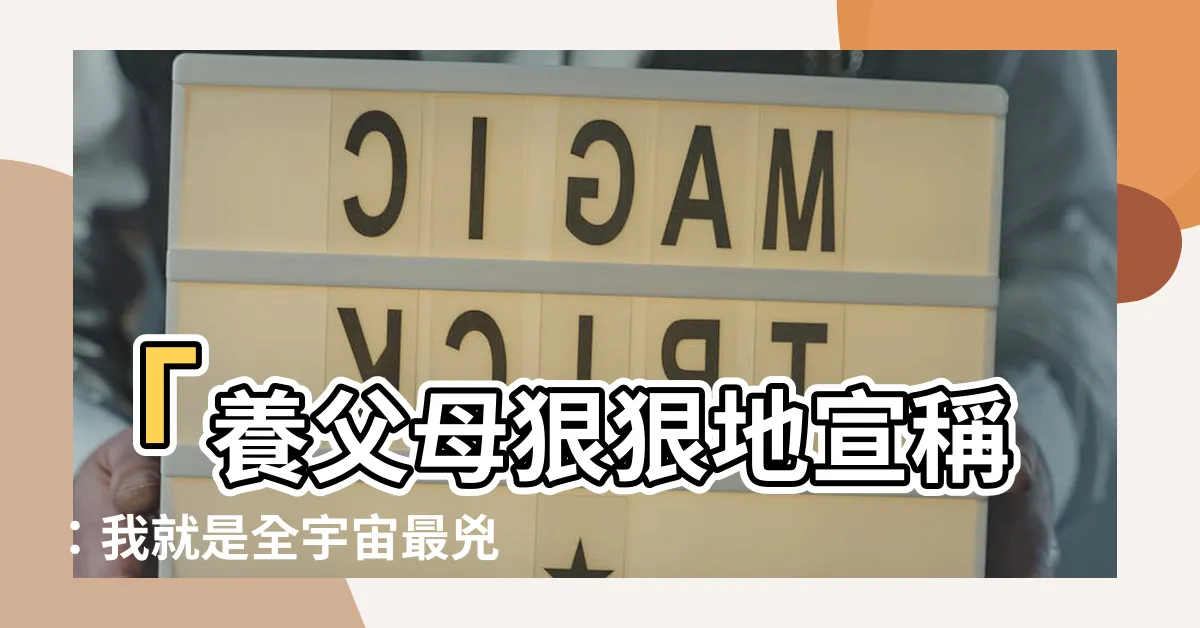 【養父母説我是窮鬼災星】「養父母狠狠地宣稱：我就是全宇宙最兇猛的窮鬼災星！」