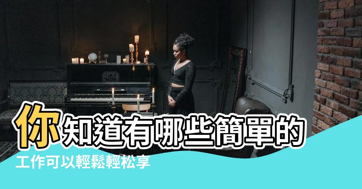 【簡單的工作有哪些】你知道有哪些簡單的工作可以輕鬆輕松享受？