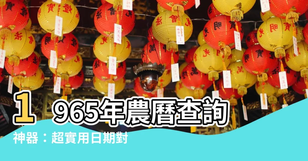 【1965年農曆】1965年農曆查詢神器：超實用日期對照表！