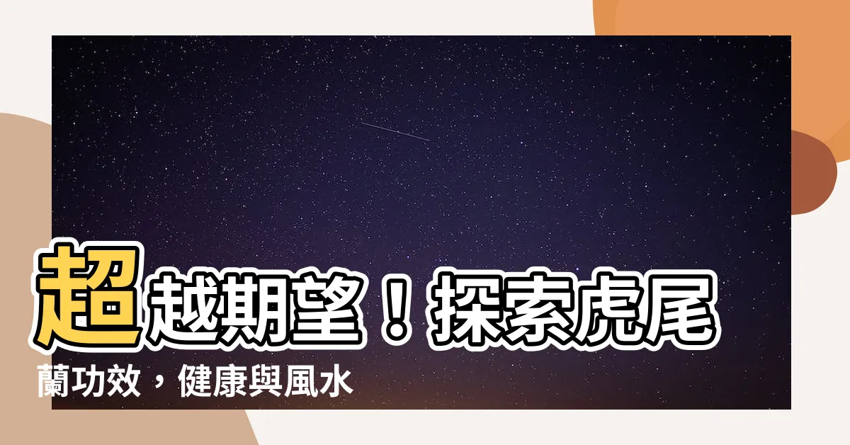 【虎尾蘭功效】超越期望！探索虎尾蘭功效，健康與風水兼具的奇葩之花