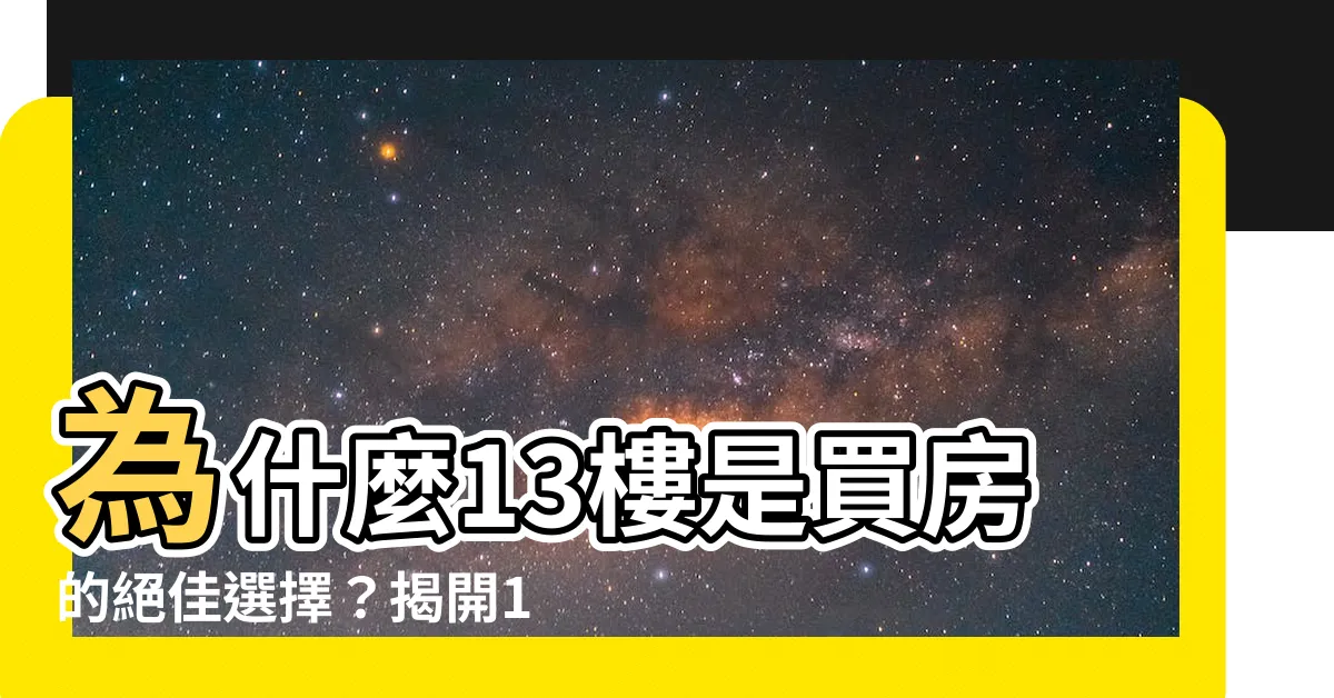 【13樓】為什麼13樓是買房的絕佳選擇？揭開13樓在風水中的秘密！